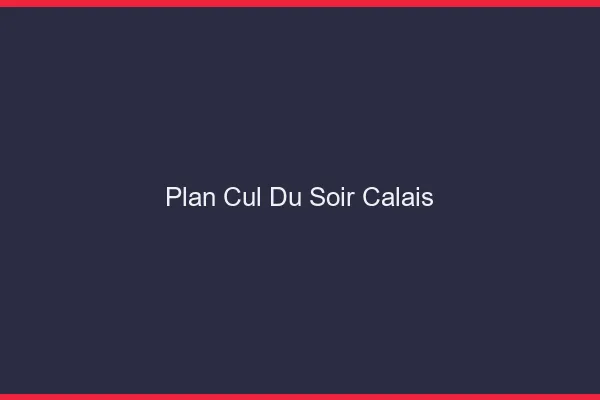 Plan Cul du SoirCalais