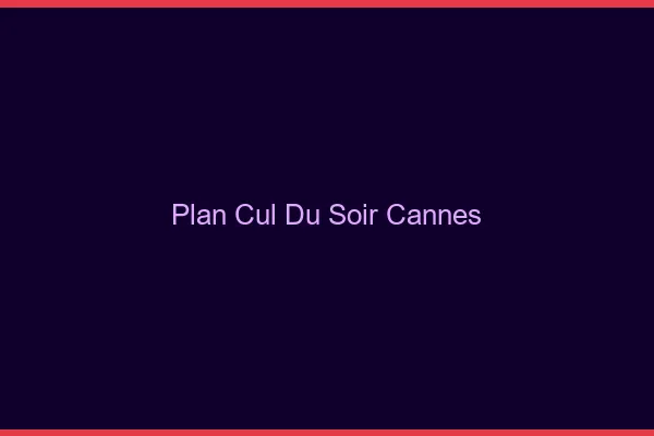 Plan Cul du SoirCannes