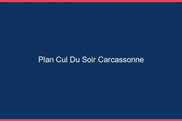 Plan Cul du SoirCarcassonne