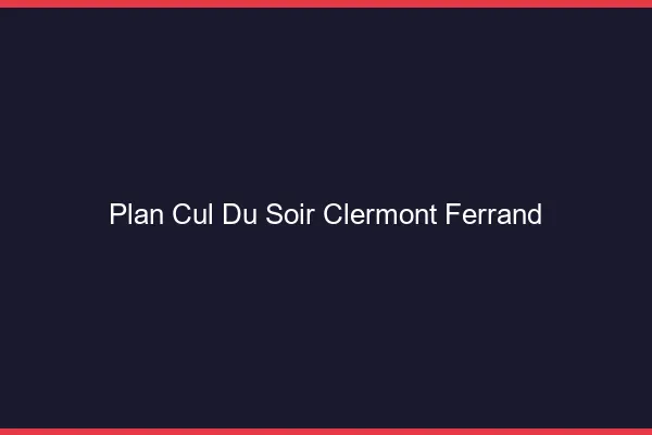 Plan Cul du SoirClermont-Ferrand
