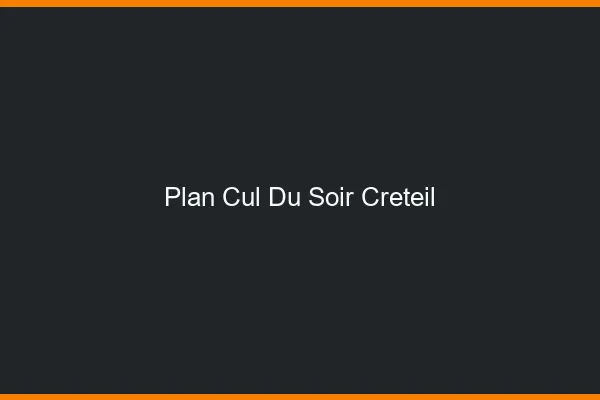 Plan Cul du SoirCréteil