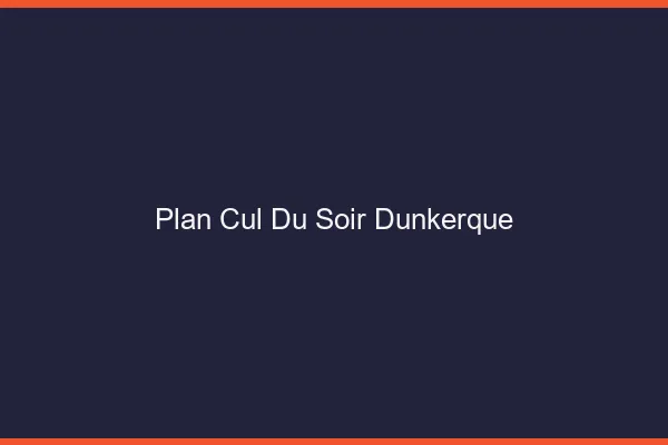 Plan Cul du SoirDunkerque