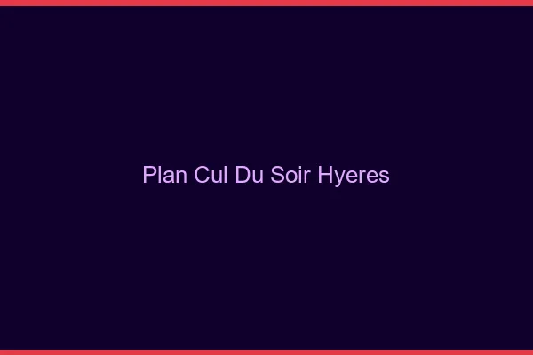 Plan Cul du SoirHyères