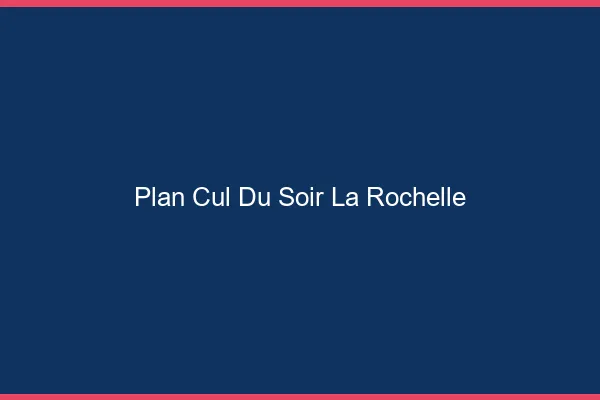 Plan Cul du SoirLa Rochelle