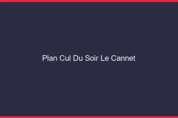 Plan Cul du SoirLe Cannet