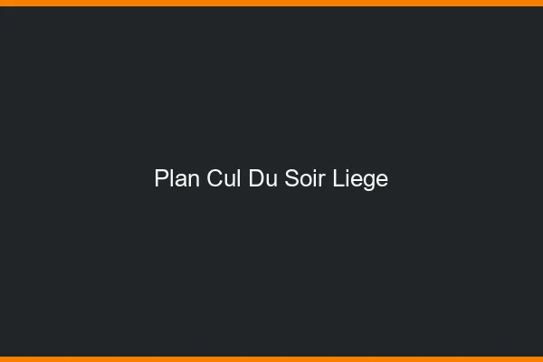 Plan Cul du SoirLiège