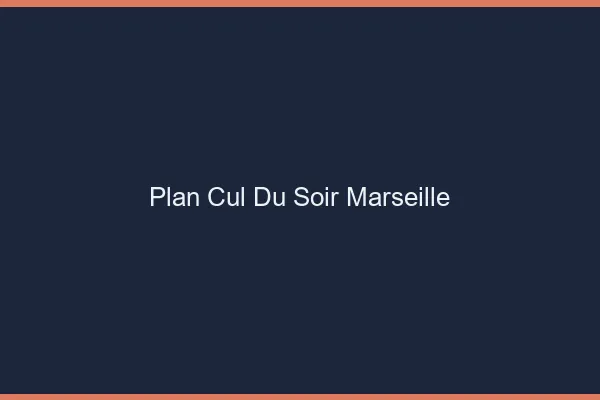 Plan Cul du SoirMarseille