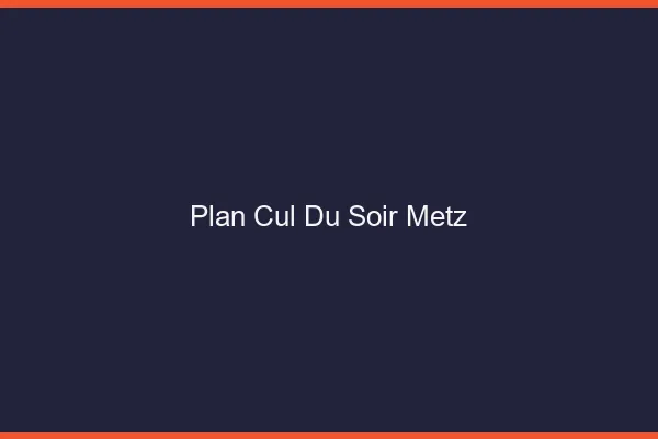 Plan Cul du SoirMetz