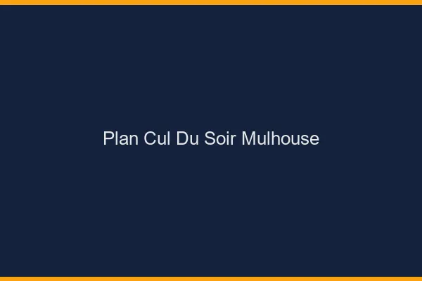 Plan Cul du SoirMulhouse