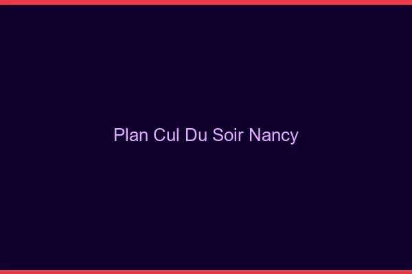 Plan Cul du SoirNancy