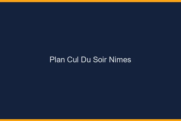 Plan Cul du SoirNîmes