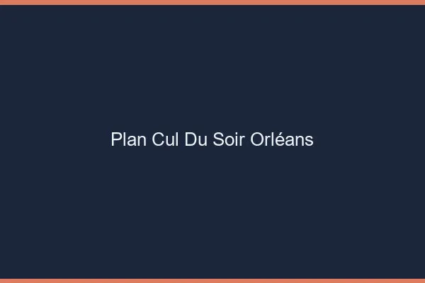 Plan Cul du SoirOrléans