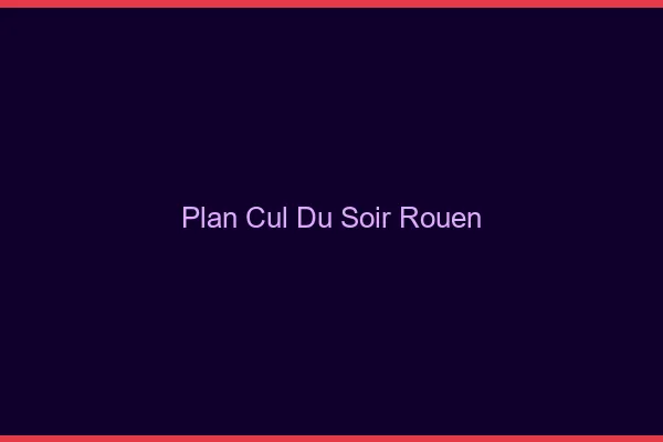 Plan Cul du SoirRouen