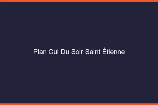 Plan Cul du SoirSaint-Étienne