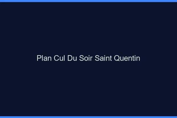 Plan Cul du SoirSaint-Quentin