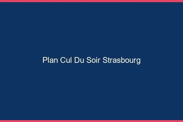 Plan Cul du SoirStrasbourg