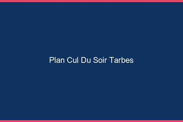 Plan Cul du SoirTarbes