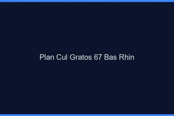 Plan Cul Gratos Bas Rhin