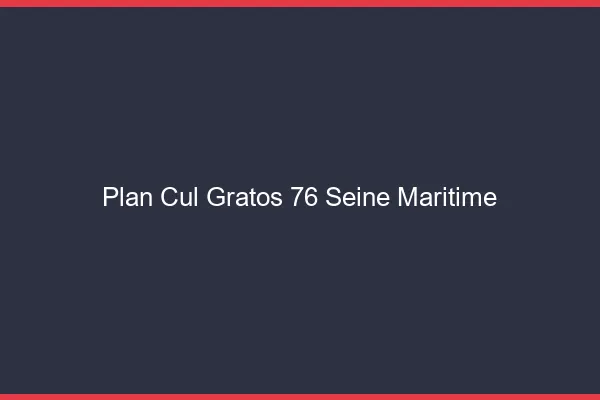Plan Cul Gratos Seine Maritime