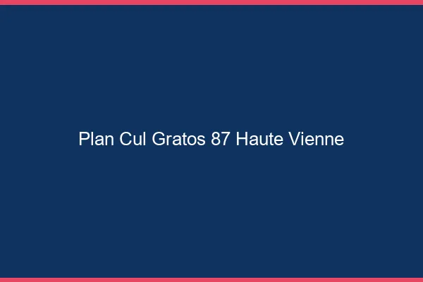 Plan Cul Gratos Haute Vienne