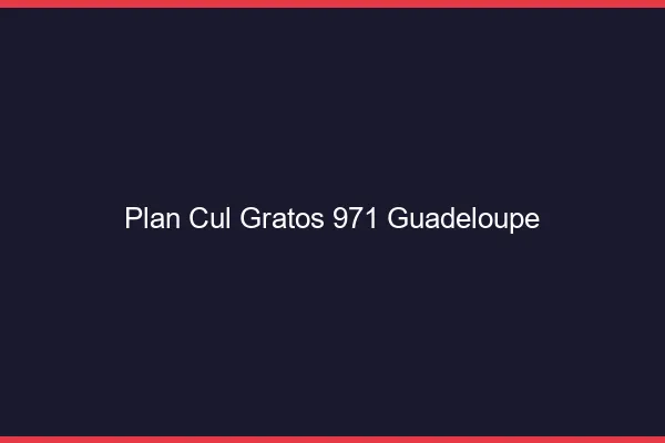 Plan Cul Gratos Guadeloupe