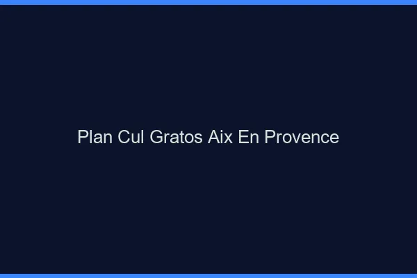 Plan Cul Gratos Aix-en-Provence