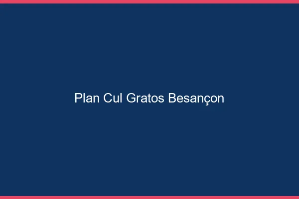 Plan Cul Gratos Besançon