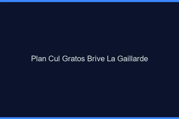 Plan Cul Gratos Brive-la-Gaillarde