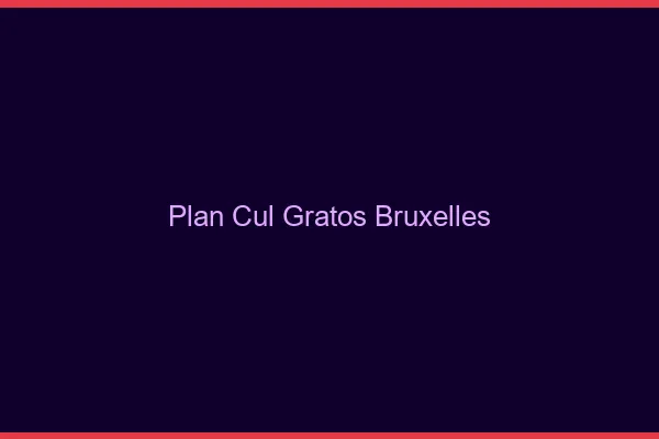 Plan Cul Gratos Bruxelles