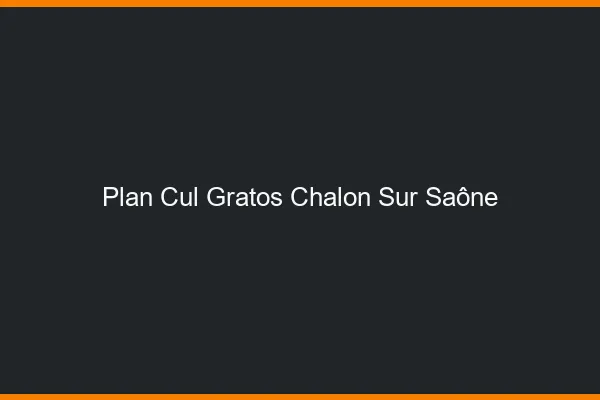 Plan Cul Gratos Chalon-sur-Saône