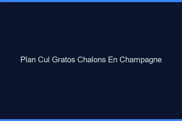 Plan Cul Gratos Châlons-en-Champagne