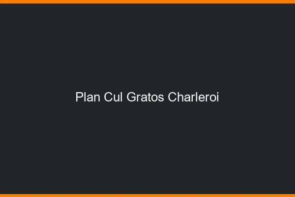 Plan Cul Gratos Charleroi