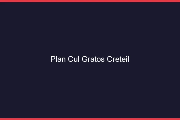 Plan Cul Gratos Créteil