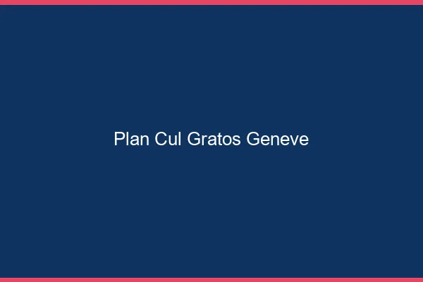 Plan Cul Gratos Genève