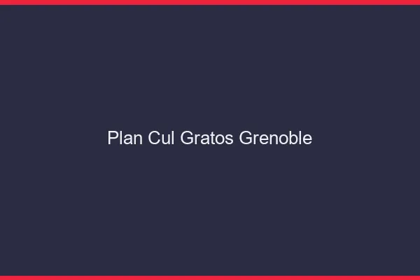 Plan Cul Gratos Grenoble