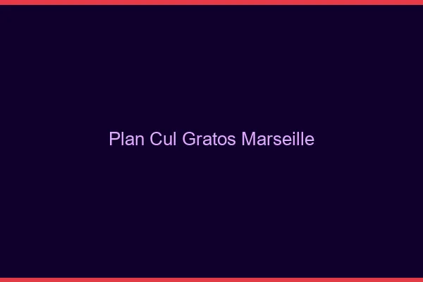 Plan Cul Gratos Marseille