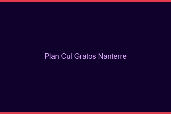 Plan Cul Gratos Nanterre