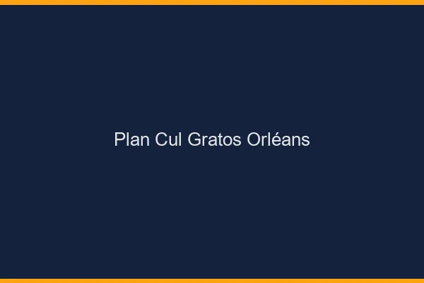 Plan Cul Gratos Orléans