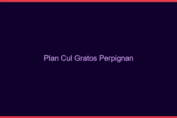 Plan Cul Gratos Perpignan