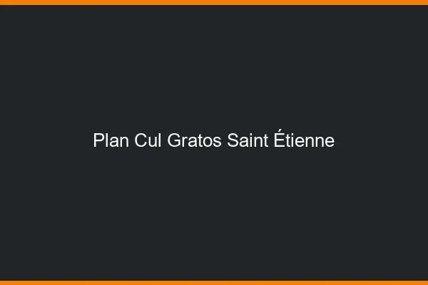 Plan Cul Gratos Saint-Étienne