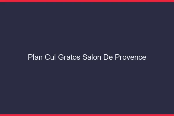 Plan Cul Gratos Salon-de-Provence