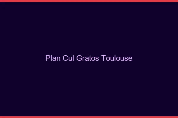 Plan Cul Gratos Toulouse