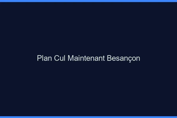 Plan Cul Maintenant Besançon