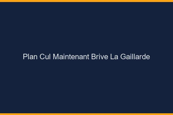 Plan Cul Maintenant Brive-la-Gaillarde