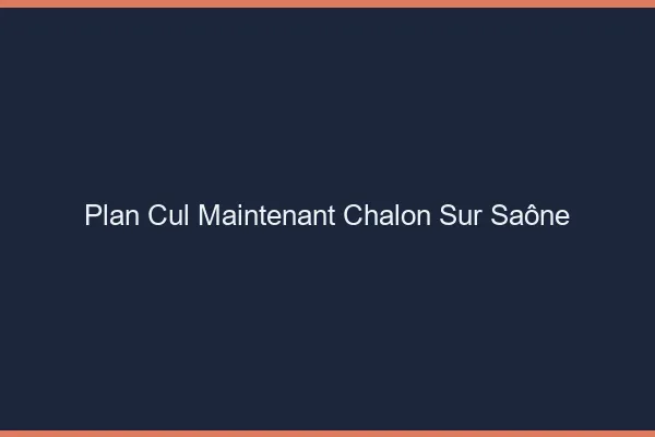 Plan Cul Maintenant Chalon-sur-Saône