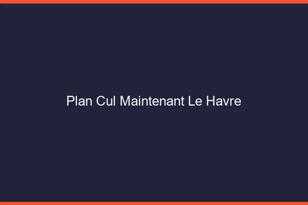 Plan Cul Maintenant Le Havre
