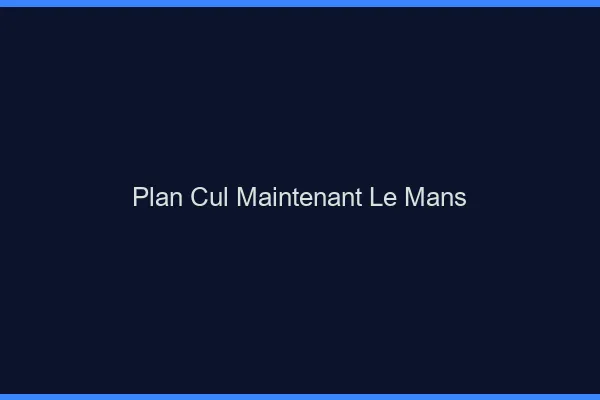 Plan Cul Maintenant Le Mans