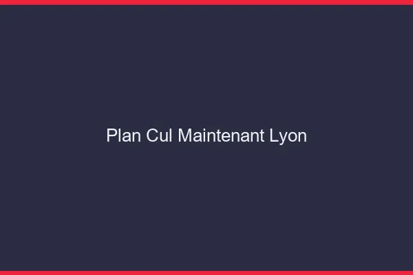 Plan Cul Maintenant Lyon