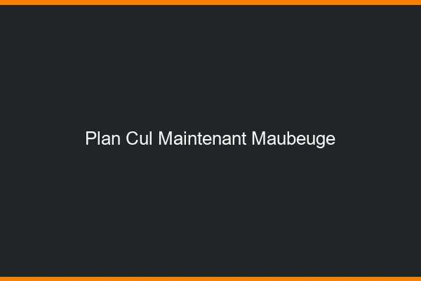 Plan Cul Maintenant Maubeuge