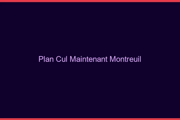 Plan Cul Maintenant Montreuil